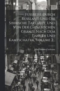 bokomslag Fureise Durch Ruland Und Die Sibirische Tartarey, Und Von Der Chinesischen Grnze Nach Dem Eismeer Und Kamtschatka, Volume 2...