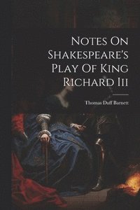 bokomslag Notes On Shakespeare's Play Of King Richard Iii