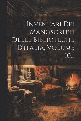 Inventari Dei Manoscritti Delle Biblioteche D'italia, Volume 10... 1