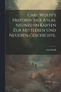 bokomslag Carl Wolff's Historischer Atlas. Neunzehn Karten zur mittleren und neueren Geschichte.