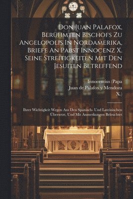 Innocentius (Papa, X ), Juan de Palafox Y Mendoza - Don Juan Palafox, Berühmten Bischofs Zu Angelopolis In Nordamerika, Briefe An Pabst Innocenz X. Seine Streitigkeiten Mit Den Jesuiten Betreffend, Häftad