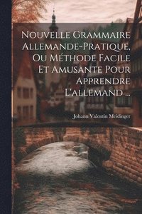 bokomslag Nouvelle Grammaire Allemande-pratique, Ou Mthode Facile Et Amusante Pour Apprendre L'allemand ...