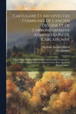 Cartulaire Et Archives Des Communes De L'ancien Diocse Et De L'arrondissement Administratif De Carcassonne 1