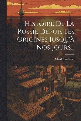 bokomslag Histoire De La Russie Depuis Les Origines Jusqu' Nos Jours...