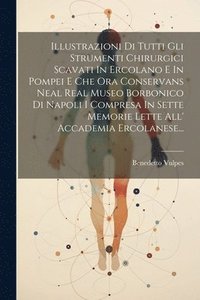 bokomslag Illustrazioni Di Tutti Gli Strumenti Chirurgici Scavati In Ercolano E In Pompei E Che Ora Conservans Neal Real Museo Borbonico Di Napoli I Compresa In Sette Memorie Lette All' Accademia Ercolanese...