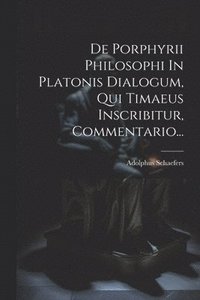 bokomslag De Porphyrii Philosophi In Platonis Dialogum, Qui Timaeus Inscribitur, Commentario...