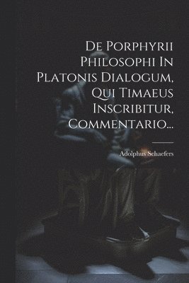 De Porphyrii Philosophi In Platonis Dialogum, Qui Timaeus Inscribitur, Commentario... 1