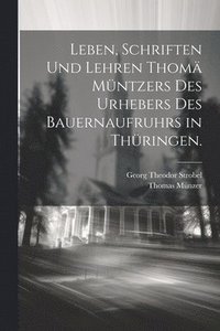 bokomslag Leben, Schriften und Lehren Thom Mntzers des Urhebers des Bauernaufruhrs in Thringen.