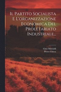 bokomslag Il Partito Socialista E L'organizzazione Economica Del Proletariato Industriale...
