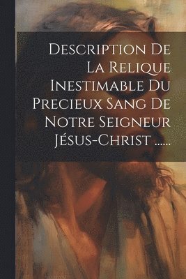bokomslag Description De La Relique Inestimable Du Precieux Sang De Notre Seigneur Jésus-christ ......