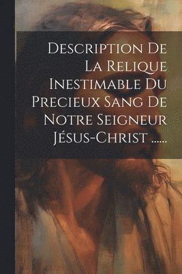 bokomslag Description De La Relique Inestimable Du Precieux Sang De Notre Seigneur Jsus-christ ......