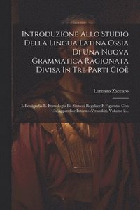 bokomslag Introduzione Allo Studio Della Lingua Latina Ossia Di Una Nuova Grammatica Ragionata Divisa In Tre Parti Cio