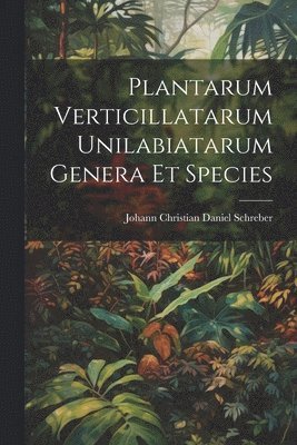 Plantarum Verticillatarum Unilabiatarum Genera Et Species 1