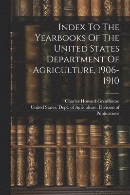Index To The Yearbooks Of The United States Department Of Agriculture, 1906-1910 1