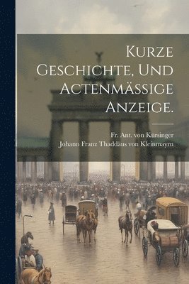 Kurze Geschichte, und actenmässige Anzeige., Häftad