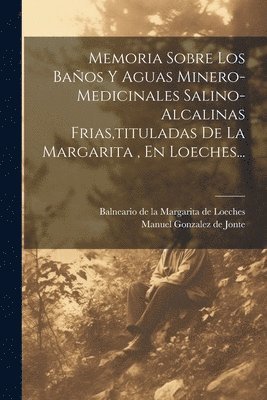 bokomslag Memoria Sobre Los Baos Y Aguas Minero-medicinales Salino-alcalinas Frias, tituladas De La Margarita, En Loeches...