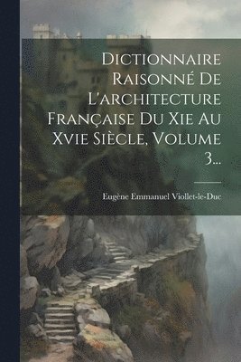 bokomslag Dictionnaire Raisonn De L'architecture Franaise Du Xie Au Xvie Sicle, Volume 3...