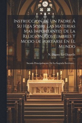 bokomslag Instruccion De Un Padre  Su Hija Sobre Las Materias Mas Importantes De La Religion, Costumbres Y Modo De Portarse En El Mundo