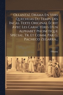 bokomslag Ollanta, Drama En Vers Quechuas Du Temps Des Incas. Texte Original crit Avec Les Caractres D'un Alphabet Phontique Spcial, Tr. Et Comm. Par G. Pacheco Zegarra...