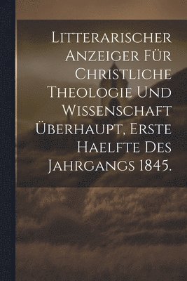 Anonymous - Litterarischer Anzeiger für Christliche Theologie und Wissenschaft Überhaupt, erste Haelfte des Jahrgangs 1845., Häftad