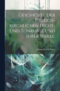 bokomslag Geschichte der biblisch-kirchlichen Dicht- und Tonkunst und ihrer Werke.