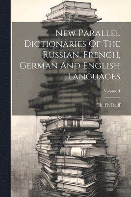 bokomslag New Parallel Dictionaries Of The Russian, French, German And English Languages; Volume 4