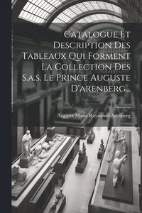 bokomslag Catalogue Et Description Des Tableaux Qui Forment La Collection Des S.a.s. Le Prince Auguste D'arenberg...