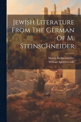 Moritz Steinschneider, William Spottiswoode - Jewish Literature From The German Of M. Steinschneider, Häftad