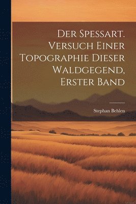 bokomslag Der Spessart. Versuch einer Topographie dieser Waldgegend, Erster Band