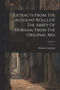 bokomslag Extracts From The Account Rolls Of The Abbey Of Durham, From The Original Mss; Volume 2