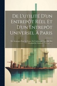 bokomslag De L'utilit D'un Entrept Rel Et D'un Entrept Universel  Paris