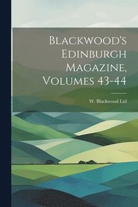 bokomslag Blackwood's Edinburgh Magazine, Volumes 43-44