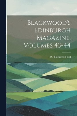 Blackwood's Edinburgh Magazine, Volumes 43-44 1