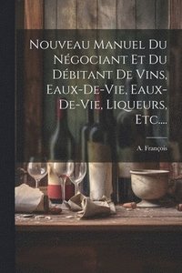 bokomslag Nouveau Manuel Du Ngociant Et Du Dbitant De Vins, Eaux-de-vie, Eaux-de-vie, Liqueurs, Etc....