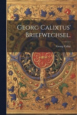 Georg Calixt - Georg Calixtus' Briefwechsel., Häftad