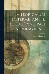 bokomslag La Teorica Dei Determinanti E Le Sue Principali Applicazioni...
