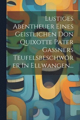 Lustiges Abentheuer Eines Geistlichen Don Quixotte Pater Ganers Teufelsbeschwrer In Ellwangen... 1