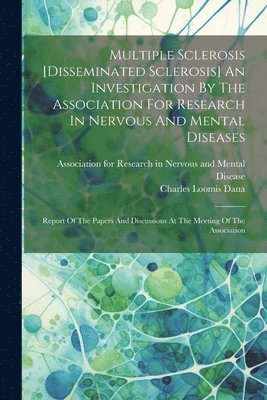 Multiple Sclerosis [disseminated Sclerosis] An Investigation By The Association For Research In Nervous And Mental Diseases 1