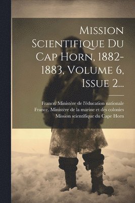 Mission Scientifique Du Cap Horn, 1882-1883, Volume 6, Issue 2... 1