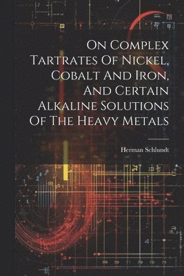 On Complex Tartrates Of Nickel, Cobalt And Iron, And Certain Alkaline Solutions Of The Heavy Metals