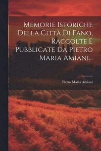 bokomslag Memorie Istoriche Della Citt Di Fano, Raccolte E Pubblicate Da Pietro Maria Amiani...