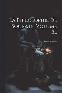 bokomslag La Philosophie De Socrate, Volume 2...