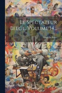 bokomslag Le Spectateur Belge, Volume 14...