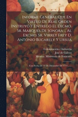 José de Gálvez, Mexico Ministerio De Fomento, Colonización É Industria - Informe General Que En Virtud De Real Órden Instruyó Y Entregó El Excmo. Sr. Marqués De Sonora ... Al Excmo. Sr. Virrey Frey D. Antonio Bucarely Y Ursúa, Häftad