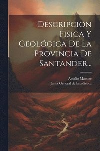 bokomslag Descripcion Fisica Y Geolgica De La Provincia De Santander...