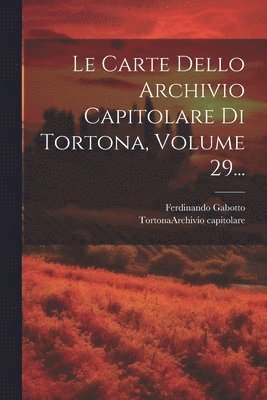 Ferdinando Gabotto, Tortona (Italy) Archivio Capitolare - Carte Dello Archivio Capitolare Di Tortona, Volume 29..., Häftad