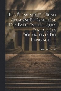 bokomslag Les lments Du Beau Analyse Et Synthse Des Faits Esthtiques D'aprs Les Documents Du Langage ......