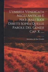 bokomslag L'umbria Vendicata Negli Antichi E Naturali Suoi Diritti Sopra Quelle Parole Del Genesi Cap. X ......
