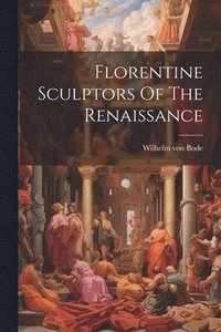 bokomslag Florentine Sculptors Of The Renaissance