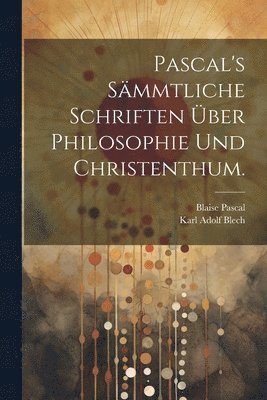 bokomslag Pascal's smmtliche Schriften ber Philosophie und Christenthum.